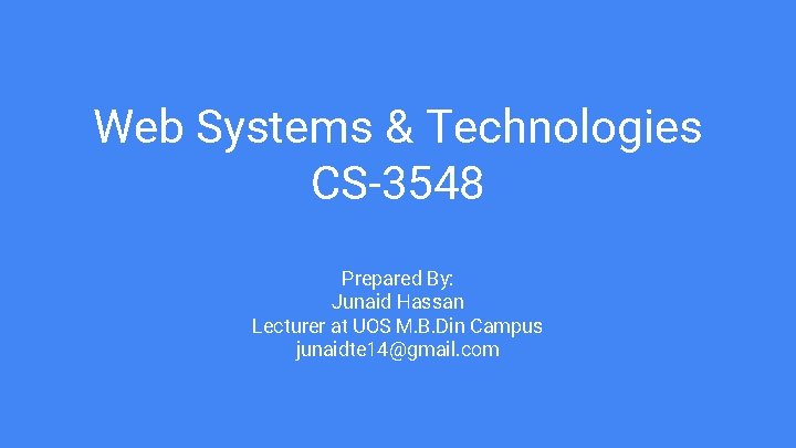 Web Systems & Technologies CS-3548 Prepared By: Junaid Hassan Lecturer at UOS M. B.