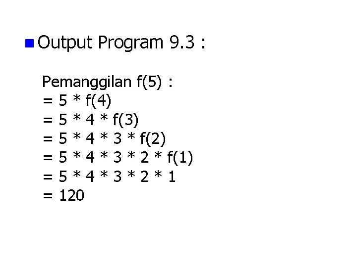 n Output Program 9. 3 : Pemanggilan f(5) : = 5 * f(4) =