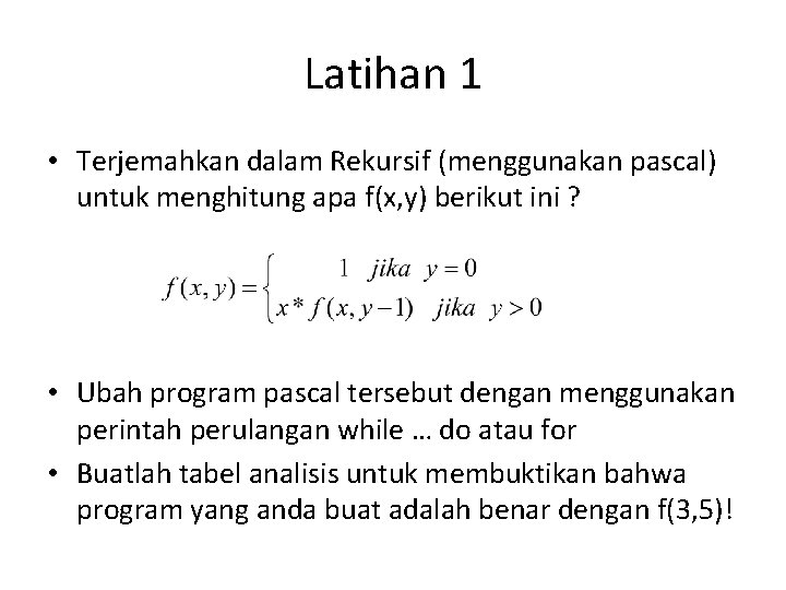 Latihan 1 • Terjemahkan dalam Rekursif (menggunakan pascal) untuk menghitung apa f(x, y) berikut