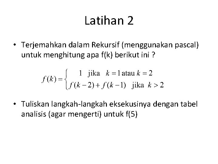 Latihan 2 • Terjemahkan dalam Rekursif (menggunakan pascal) untuk menghitung apa f(k) berikut ini