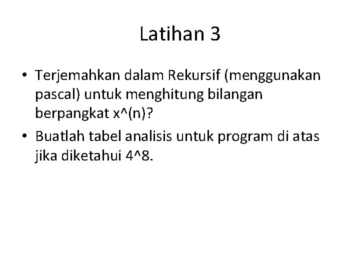 Latihan 3 • Terjemahkan dalam Rekursif (menggunakan pascal) untuk menghitung bilangan berpangkat x^(n)? •