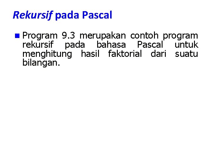 Rekursif pada Pascal n Program 9. 3 merupakan contoh program rekursif pada bahasa Pascal