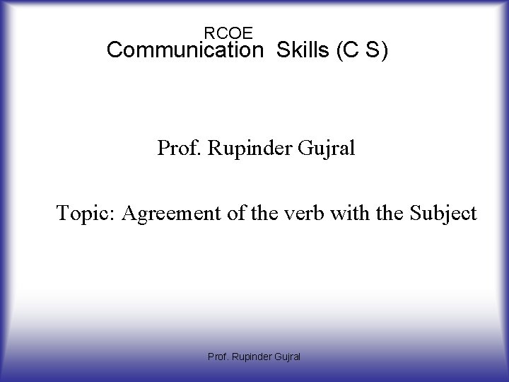 RCOE Communication Skills (C S) Prof. Rupinder Gujral Topic: Agreement of the verb with