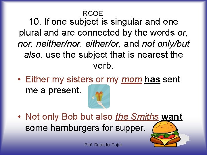 RCOE 10. If one subject is singular and one plural and are connected by