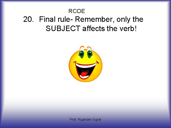 RCOE 20. Final rule- Remember, only the SUBJECT affects the verb! Prof. Rupinder Gujral