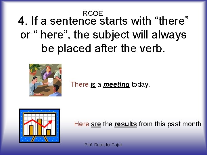 RCOE 4. If a sentence starts with “there” or “ here”, the subject will