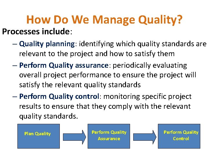 How Do We Manage Quality? Processes include: – Quality planning: identifying which quality standards