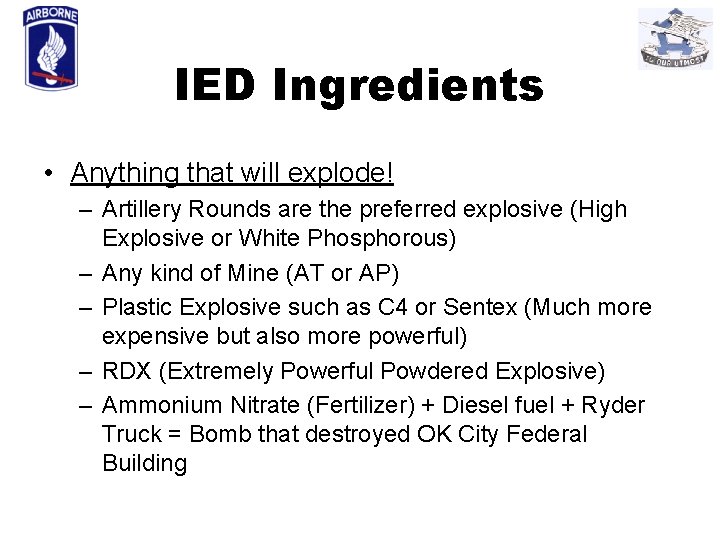 IED Ingredients • Anything that will explode! – Artillery Rounds are the preferred explosive