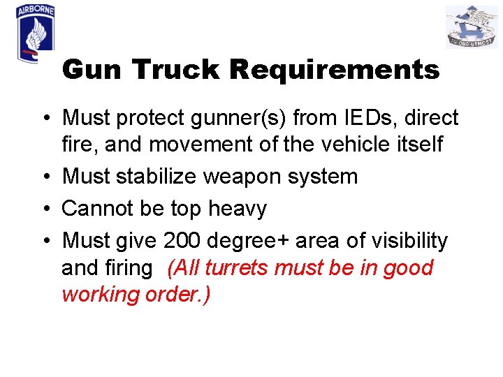 Gun Truck Requirements • Must protect gunner(s) from IEDs, direct fire, and movement of
