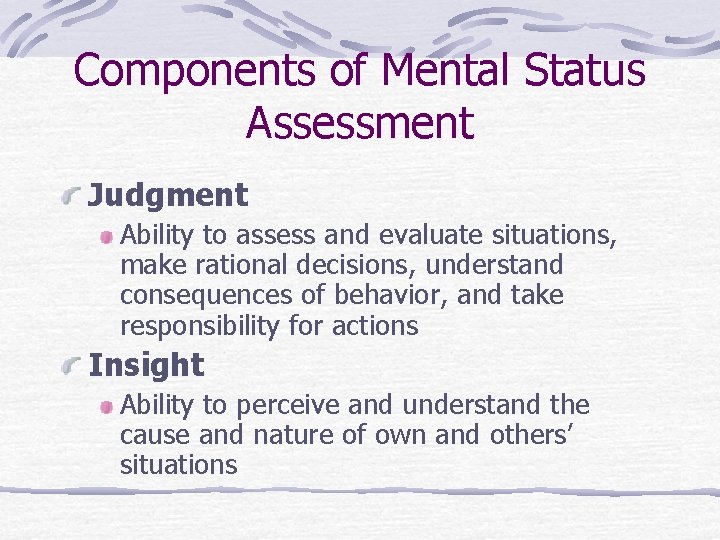 Components of Mental Status Assessment Judgment Ability to assess and evaluate situations, make rational