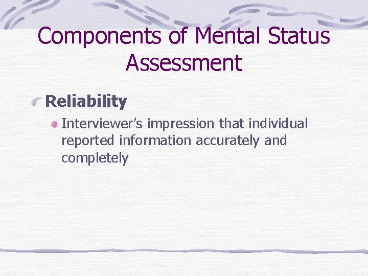 Components of Mental Status Assessment Reliability Interviewer’s impression that individual reported information accurately and