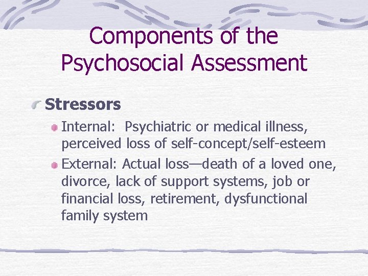 Components of the Psychosocial Assessment Stressors Internal: Psychiatric or medical illness, perceived loss of