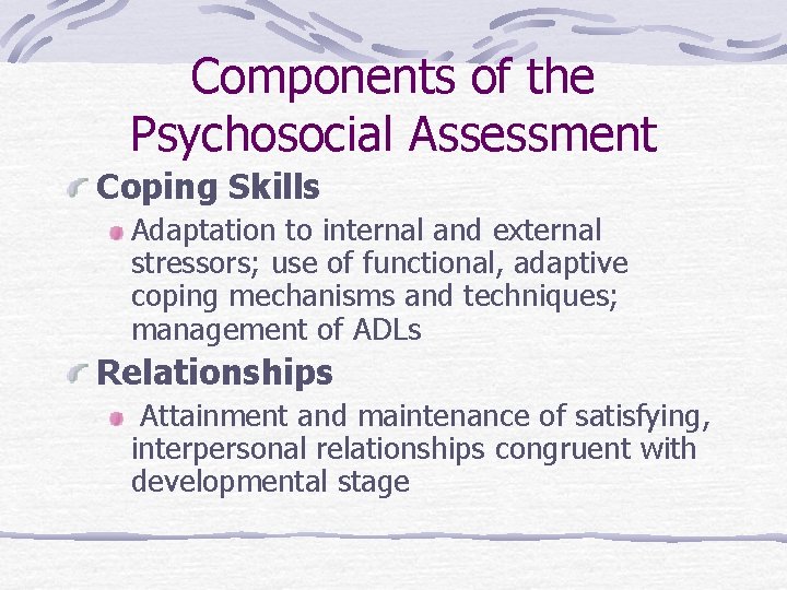 Components of the Psychosocial Assessment Coping Skills Adaptation to internal and external stressors; use