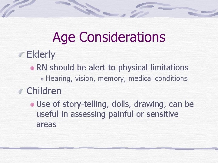 Age Considerations Elderly RN should be alert to physical limitations Hearing, vision, memory, medical