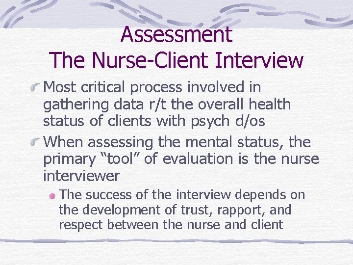 Assessment The Nurse-Client Interview Most critical process involved in gathering data r/t the overall