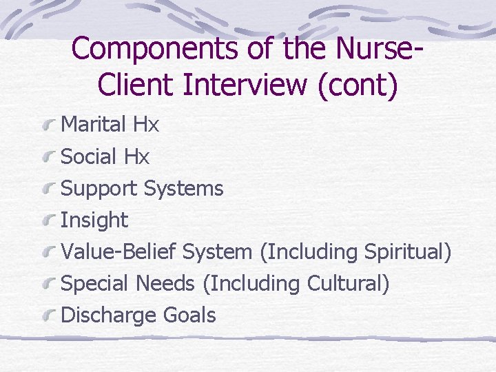 Components of the Nurse. Client Interview (cont) Marital Hx Social Hx Support Systems Insight