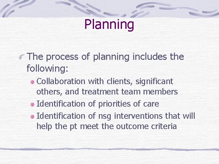 Planning The process of planning includes the following: Collaboration with clients, significant others, and