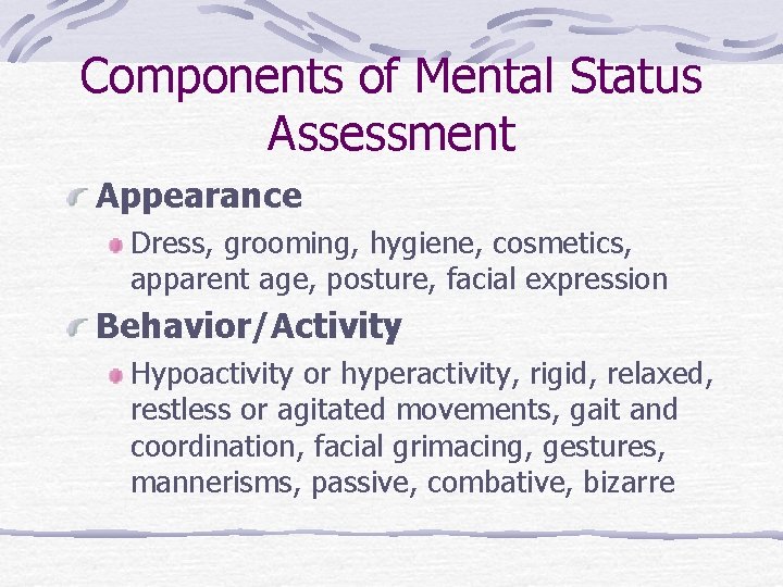 Components of Mental Status Assessment Appearance Dress, grooming, hygiene, cosmetics, apparent age, posture, facial