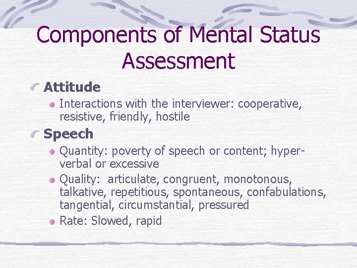 Components of Mental Status Assessment Attitude Interactions with the interviewer: cooperative, resistive, friendly, hostile