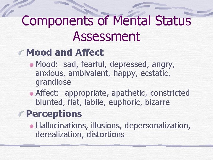 Components of Mental Status Assessment Mood and Affect Mood: sad, fearful, depressed, angry, anxious,