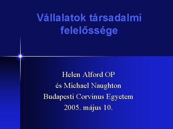 Vállalatok társadalmi felelőssége Helen Alford OP és Michael Naughton Budapesti Corvinus Egyetem 2005. május