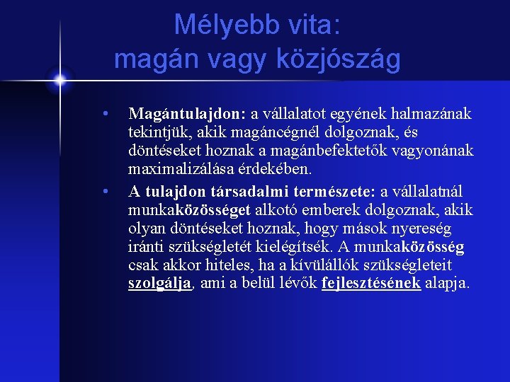 Mélyebb vita: magán vagy közjószág • • Magántulajdon: a vállalatot egyének halmazának tekintjük, akik