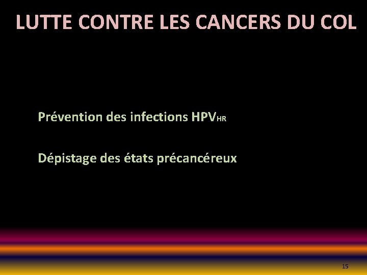 LUTTE CONTRE LES CANCERS DU COL Prévention des infections HPVHR Dépistage des états précancéreux