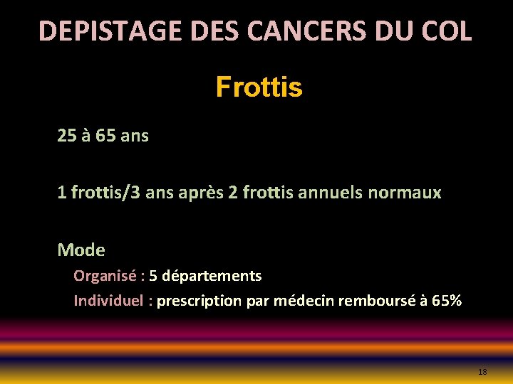 DEPISTAGE DES CANCERS DU COL Frottis 25 à 65 ans 1 frottis/3 ans après