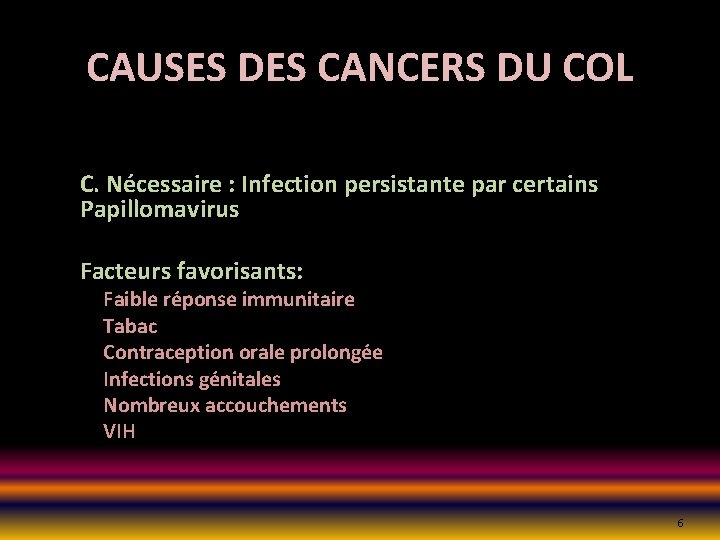 CAUSES DES CANCERS DU COL C. Nécessaire : Infection persistante par certains Papillomavirus Facteurs