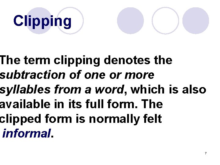 Clipping The term clipping denotes the subtraction of one or more syllables from a