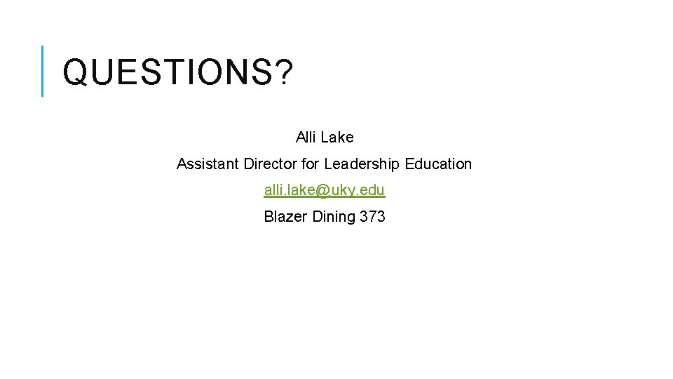 QUESTIONS? Alli Lake Assistant Director for Leadership Education alli. lake@uky. edu Blazer Dining 373