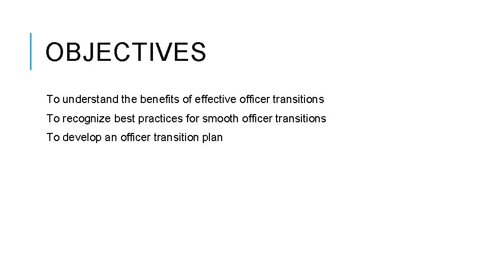 OBJECTIVES To understand the benefits of effective officer transitions To recognize best practices for