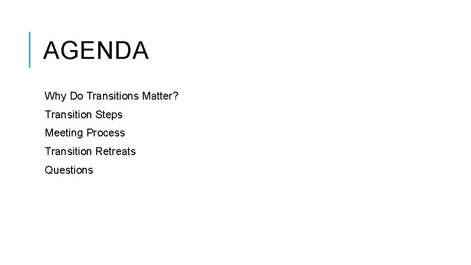 AGENDA Why Do Transitions Matter? Transition Steps Meeting Process Transition Retreats Questions 