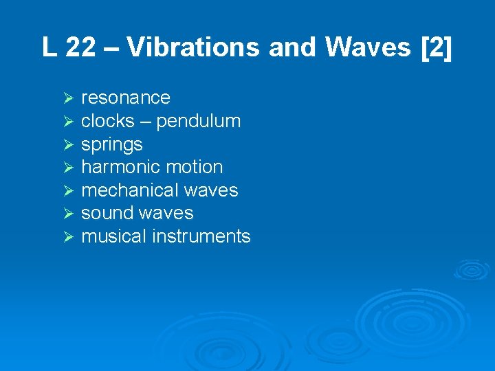 L 22 – Vibrations and Waves [2] Ø Ø Ø Ø resonance clocks –