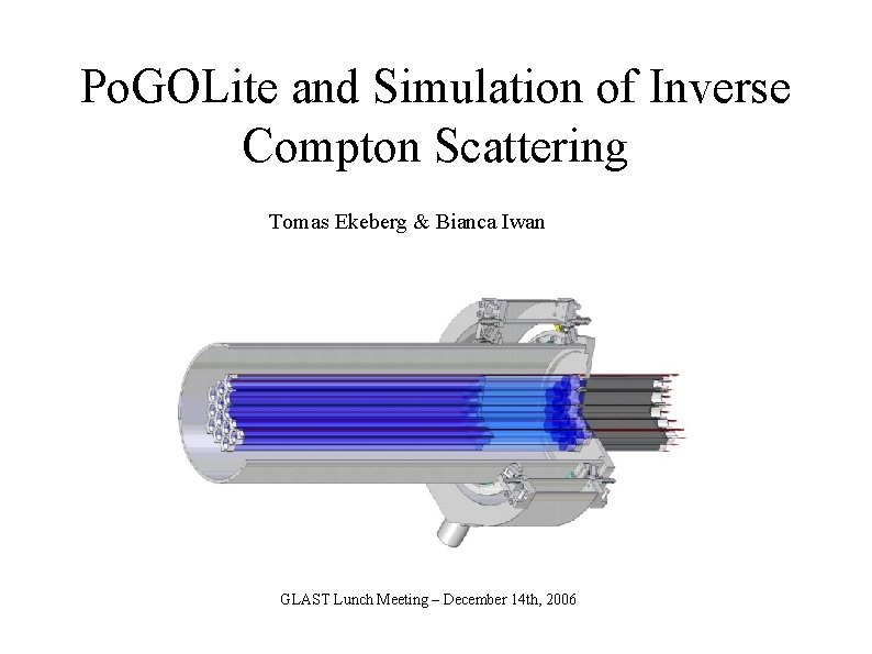 Po. GOLite and Simulation of Inverse Compton Scattering Tomas Ekeberg & Bianca Iwan GLAST