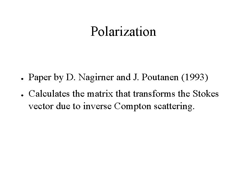 Polarization ● ● Paper by D. Nagirner and J. Poutanen (1993) Calculates the matrix