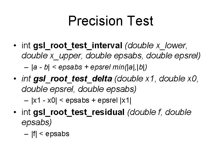 Precision Test • int gsl_root_test_interval (double x_lower, double x_upper, double epsabs, double epsrel) –