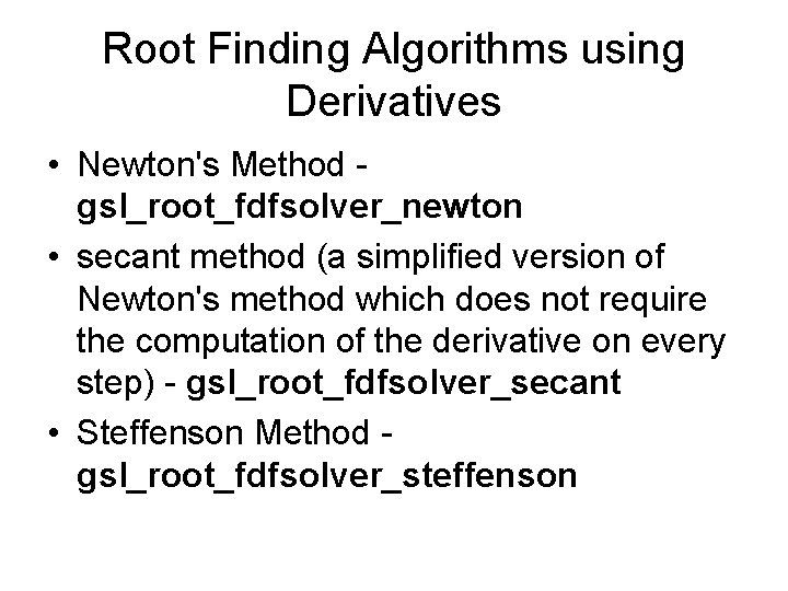Root Finding Algorithms using Derivatives • Newton's Method gsl_root_fdfsolver_newton • secant method (a simplified