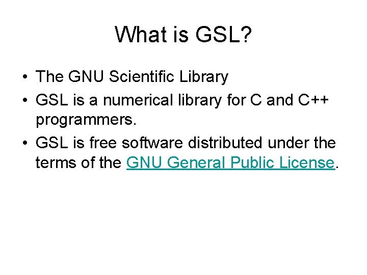 What is GSL? • The GNU Scientific Library • GSL is a numerical library