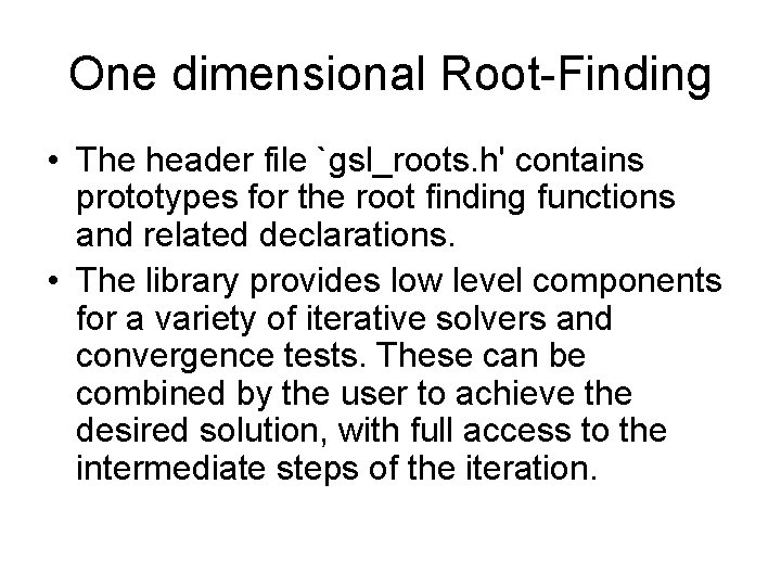 One dimensional Root-Finding • The header file `gsl_roots. h' contains prototypes for the root