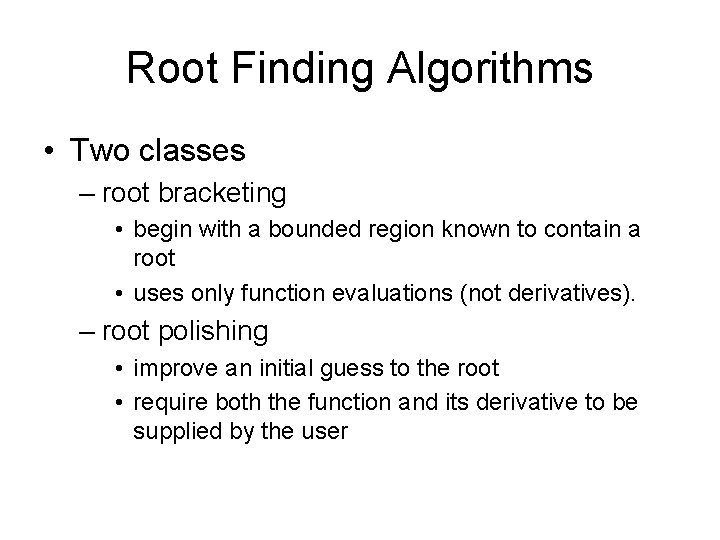Root Finding Algorithms • Two classes – root bracketing • begin with a bounded