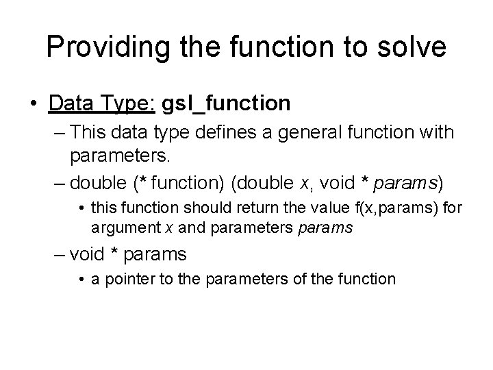 Providing the function to solve • Data Type: gsl_function – This data type defines