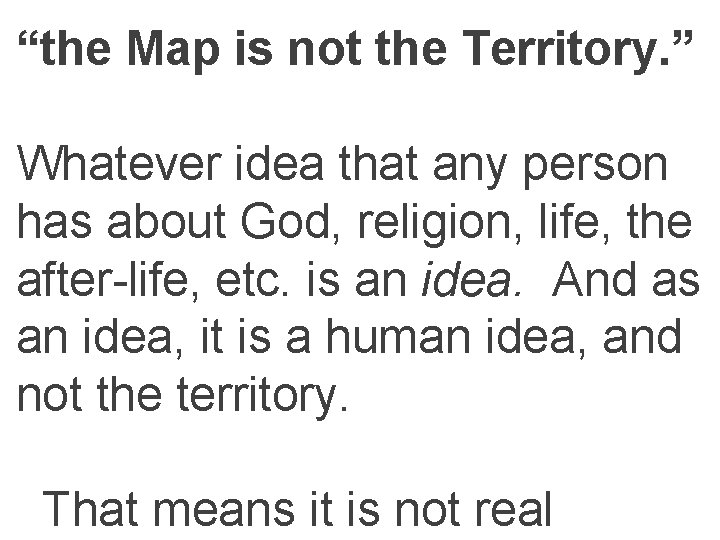 “the Map is not the Territory. ” Whatever idea that any person has about