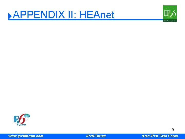 APPENDIX II: HEAnet 19 www. ipv 6 forum. com IPv 6 Forum Irish IPv