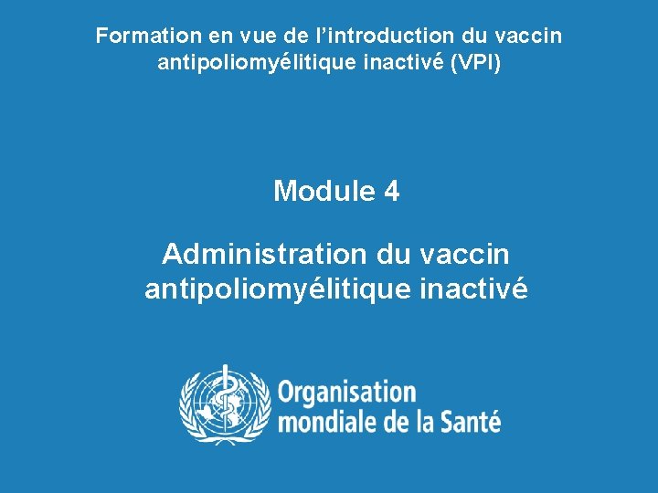 Formation en vue de l’introduction du vaccin antipoliomyélitique inactivé (VPI) Module 4 Administration du