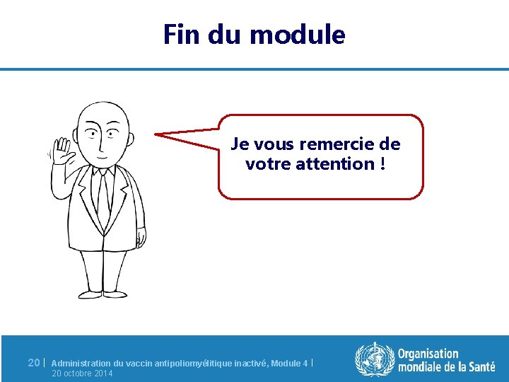 Fin du module Je vous remercie de votre attention ! 20 | Administration du