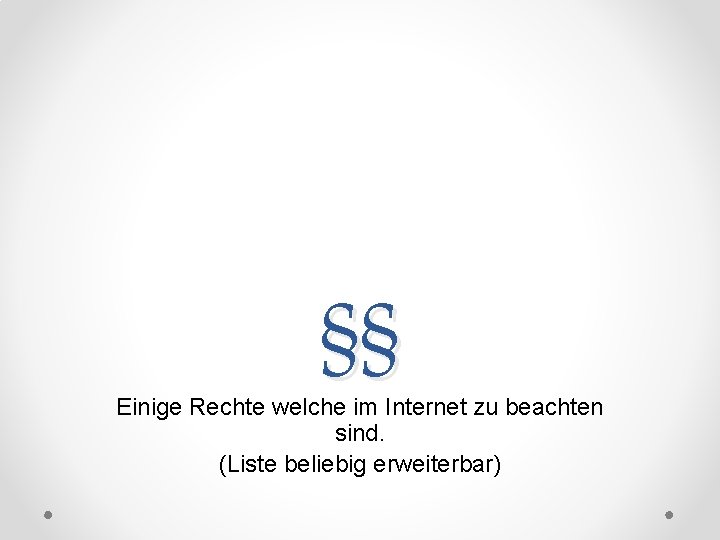 §§ Einige Rechte welche im Internet zu beachten sind. (Liste beliebig erweiterbar) 