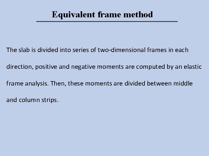 Equivalent frame method The slab is divided into series of two-dimensional frames in each