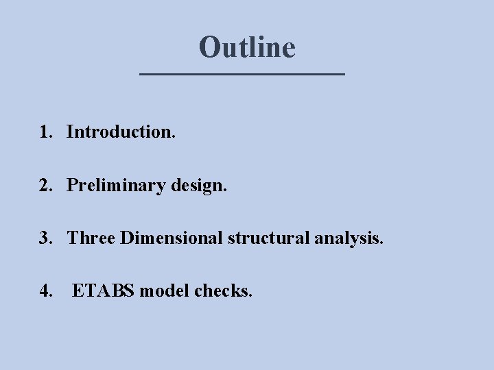 Outline 1. Introduction. 2. Preliminary design. 3. Three Dimensional structural analysis. 4. ETABS model