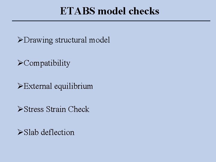 ETABS model checks ØDrawing structural model ØCompatibility ØExternal equilibrium ØStress Strain Check ØSlab deflection